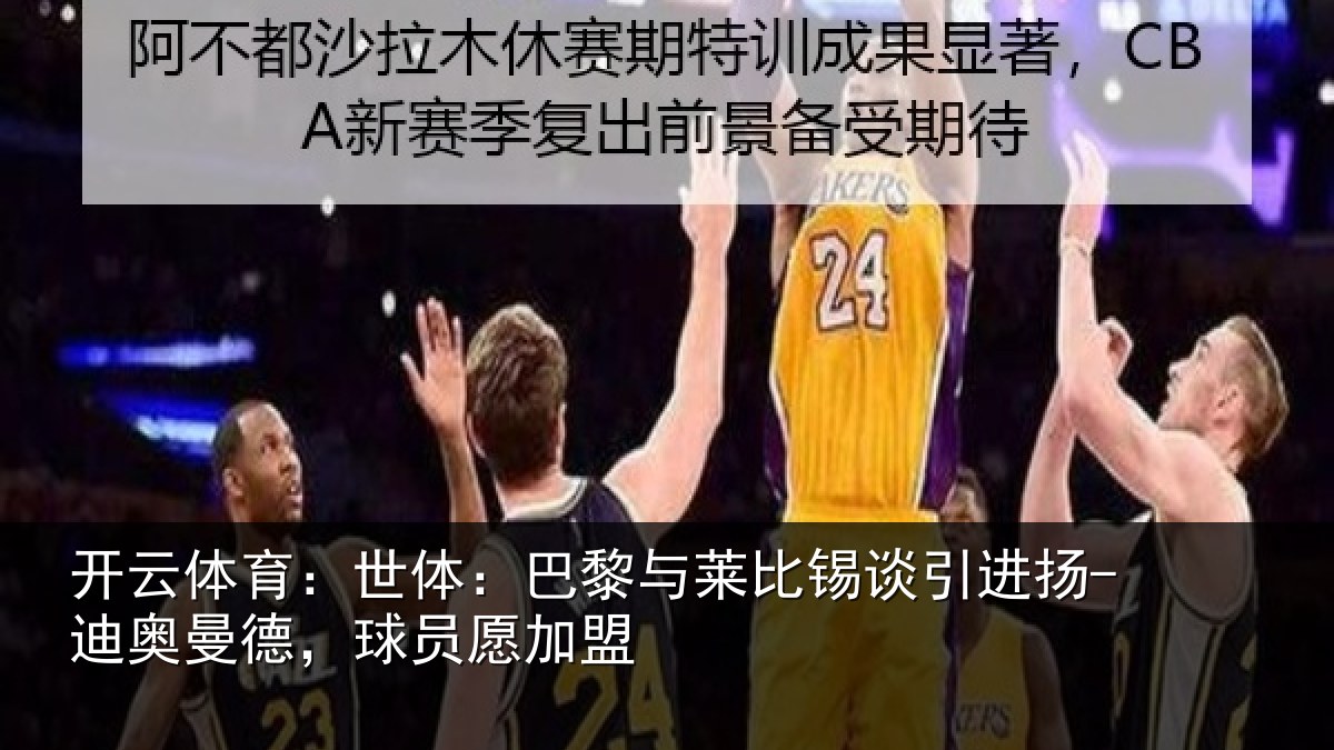 开云体育：世体：巴黎与莱比锡谈引进扬-迪奥曼德，球员愿加盟