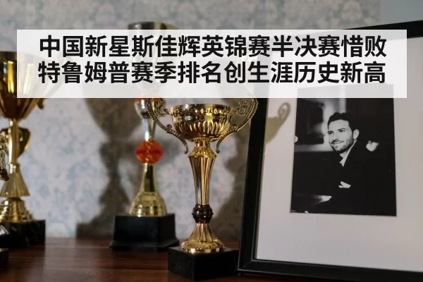 中国新星斯佳辉英锦赛半决赛惜败特鲁姆普赛季排名创生涯历史新高